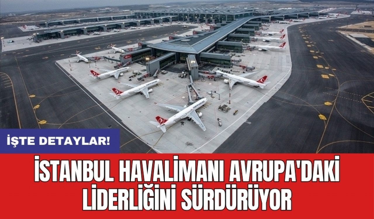 İstanbul Havalimanı Avrupa'daki liderliğini sürdürüyor