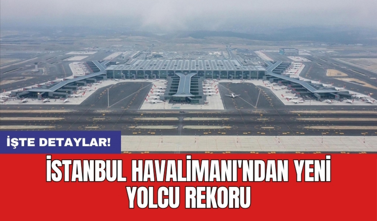 İstanbul Havalimanı'ndan yeni yolcu rekoru