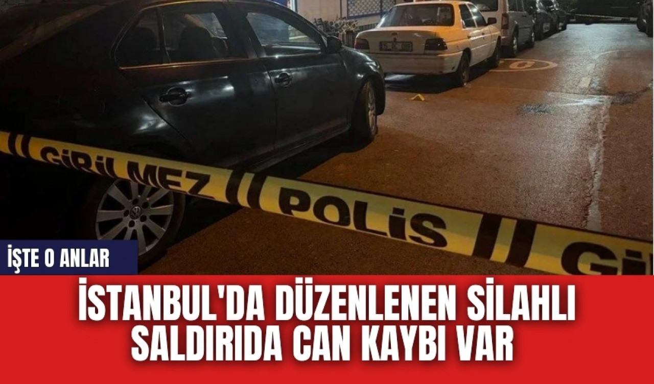 İstanbul'da düzenlenen silahlı saldır*da can kaybı var