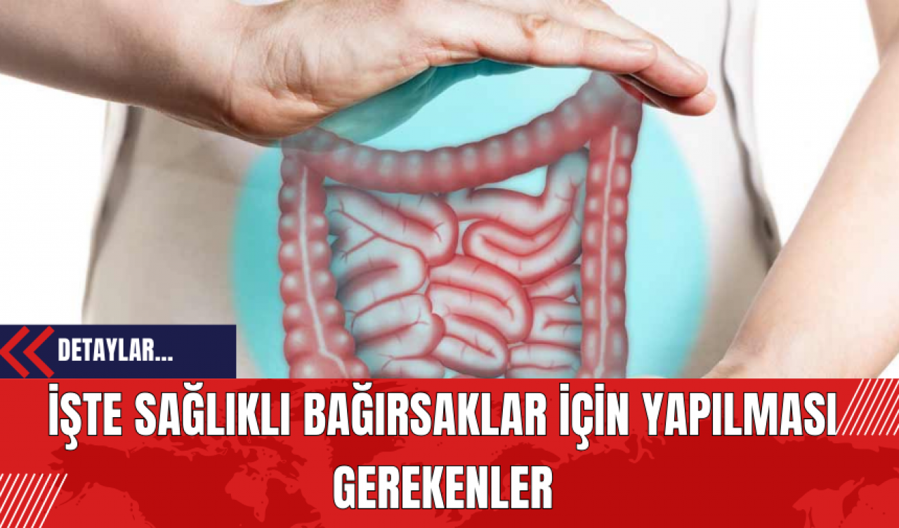 İşte Sağlıklı Bağırsaklar İçin Yapılması Gerekenler