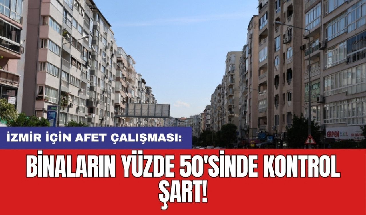 İzmir için afet çalışması: Binaların yüzde 50'sinde kontrol şart!