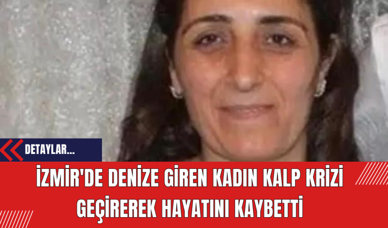 İzmir'de Denize Giren Kadın Kalp Krizi Geçirerek Hayatını Kaybetti