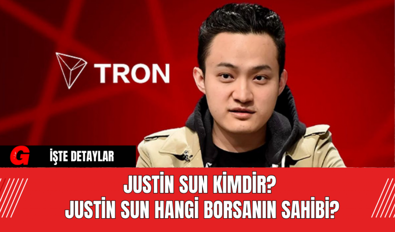 Justin Sun Kimdir? Justin Sun Hangi Borsanın Sahibi?