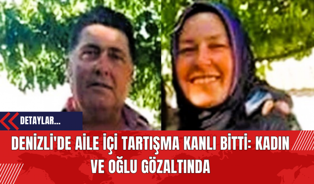 Denizli'de Aile İçi Tartışma Kanlı Bitti: Kadın ve Oğlu Gözaltında