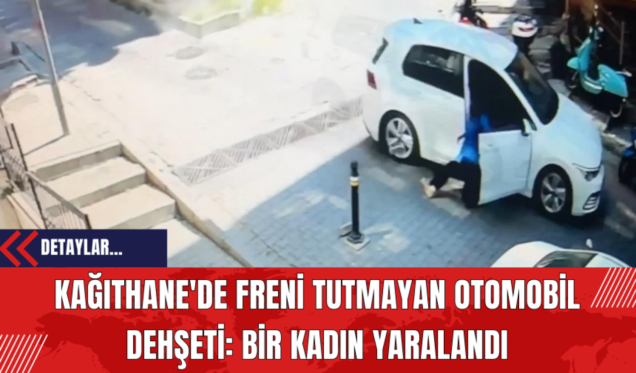 Kağıthane'de Freni Tutmayan Otomobil Dehşeti: Bir Kadın Yaralandı