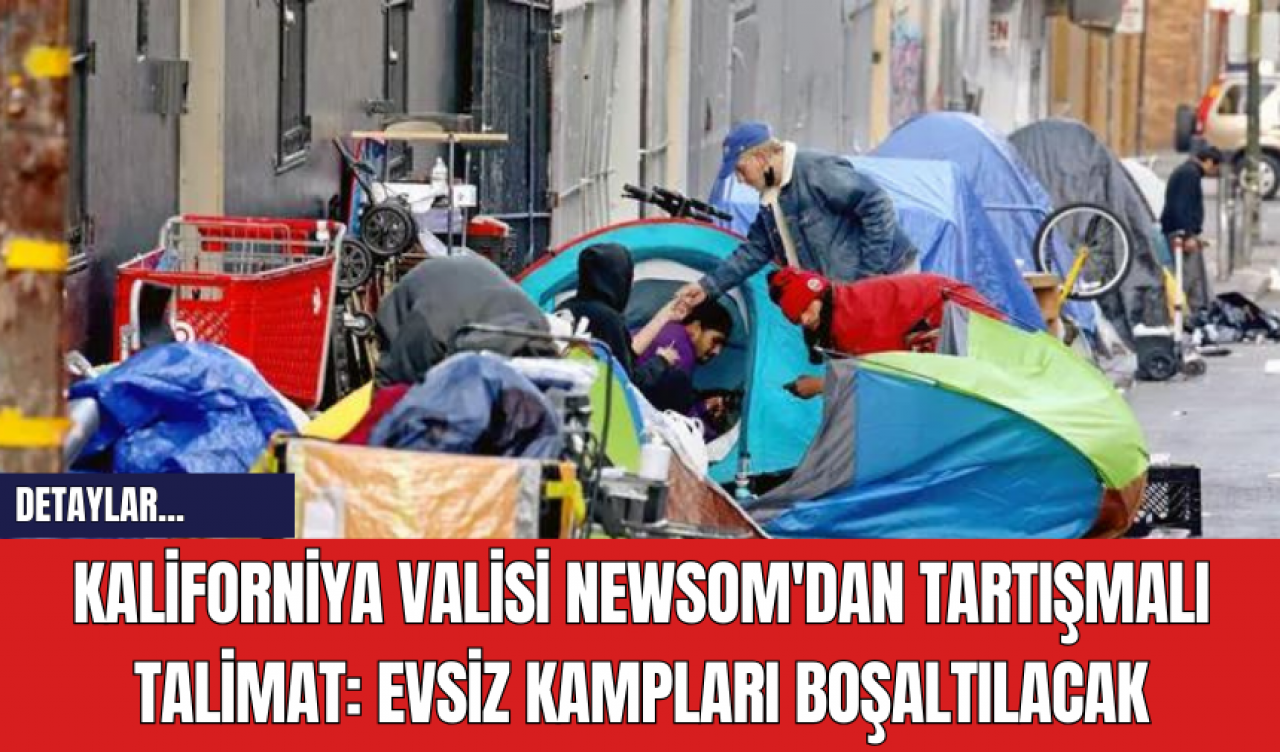 Kaliforniya Valisi Newsom'dan Tartışmalı Talimat: Evsiz Kampları Boşaltılacak