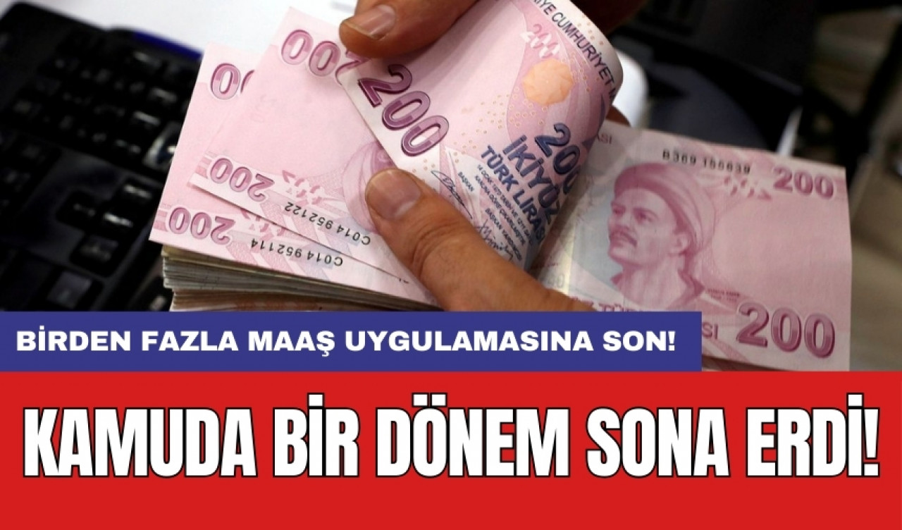 Kamuda bir dönem sona erdi: Birden fazla maaş uygulamasına son!