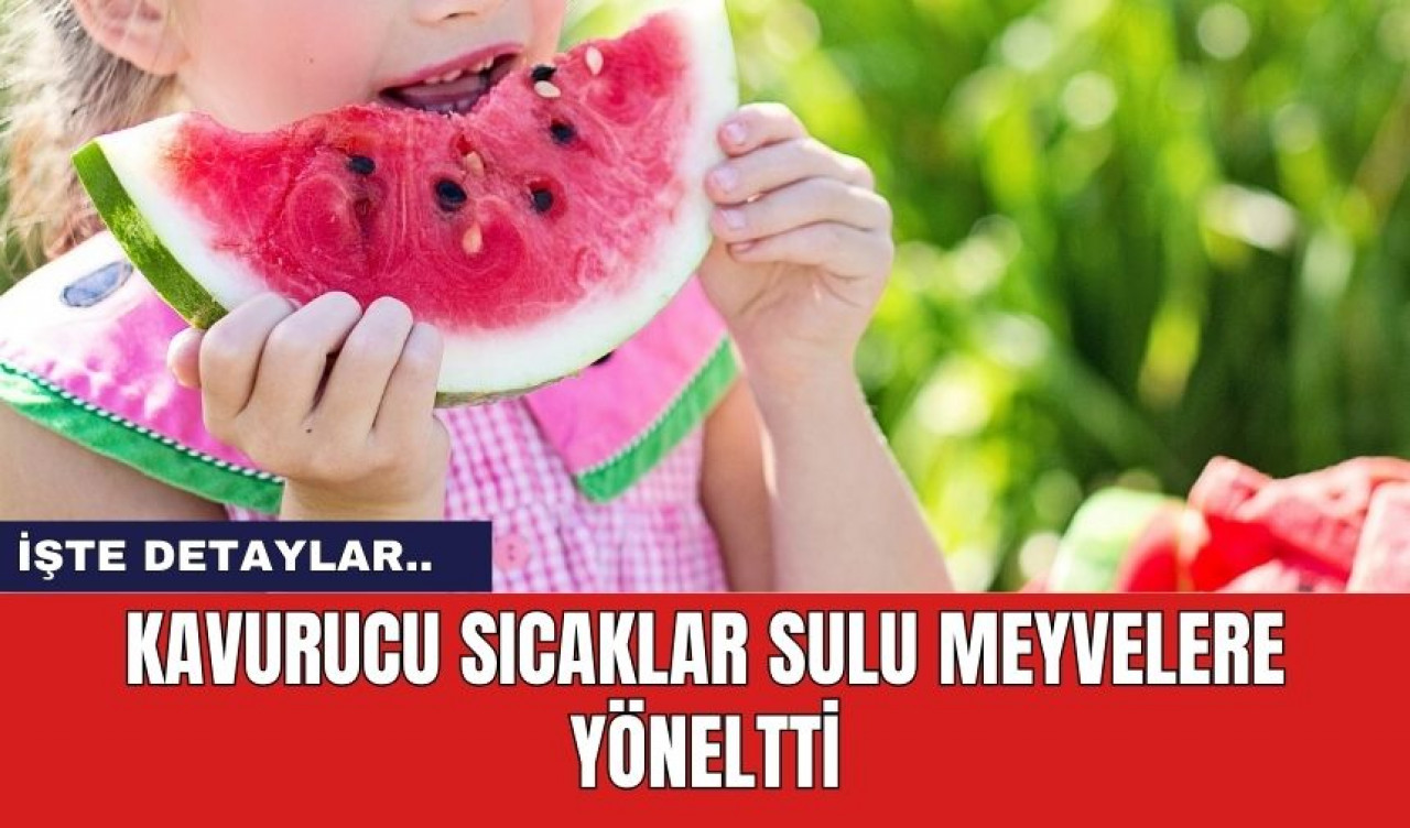 Kavurucu Sıcaklar Sulu Meyvelere Yöneltti