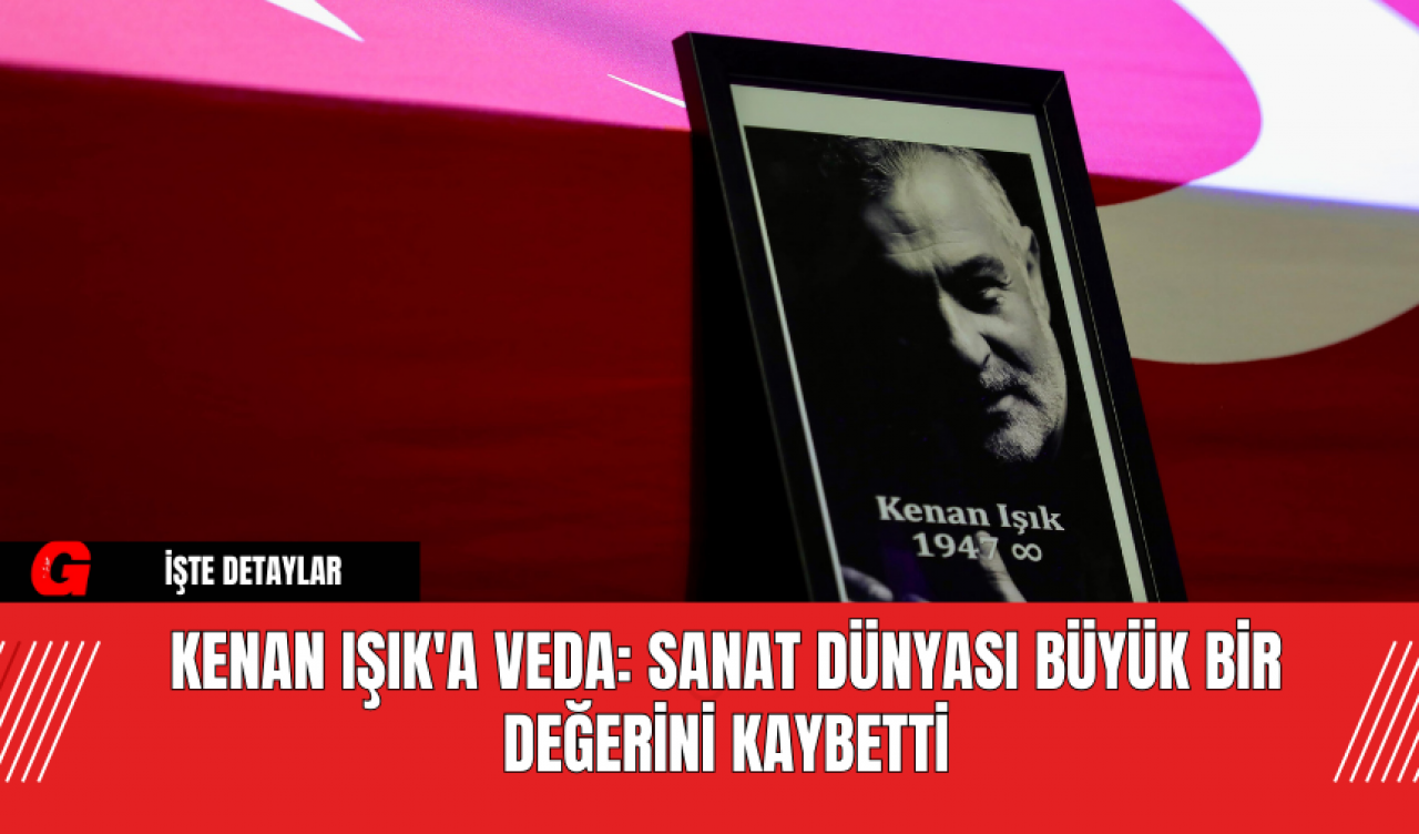 Kenan Işık'a Veda: Sanat Dünyası Büyük Bir Değerini Kaybetti