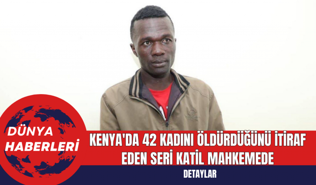 Kenya'da 42 Kadını Öldürdüğünü İtiraf Eden Seri Katil Mahkemede