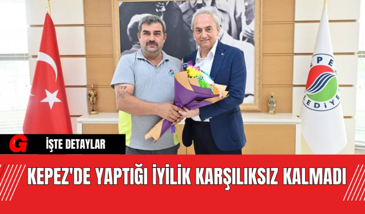 Kepez'de yaptığı iyilik karşılıksız kalmadı