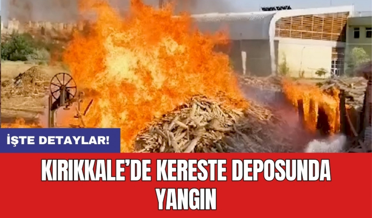 Kırıkkale’de kereste deposunda yangın