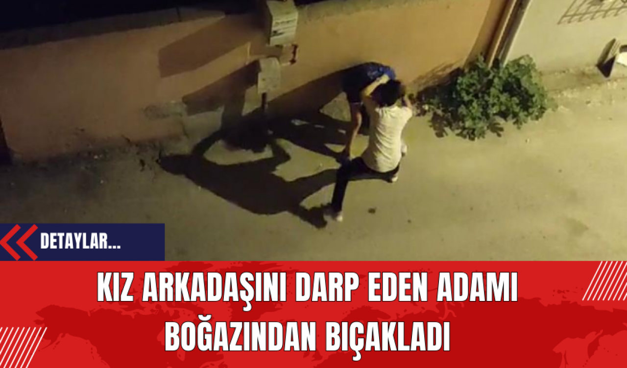 Kız Arkadaşını Darp Eden Adamı Boğazından Bıçakladı