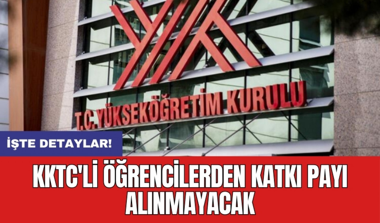 KKTC'li öğrencilerden katkı payı alınmayacak