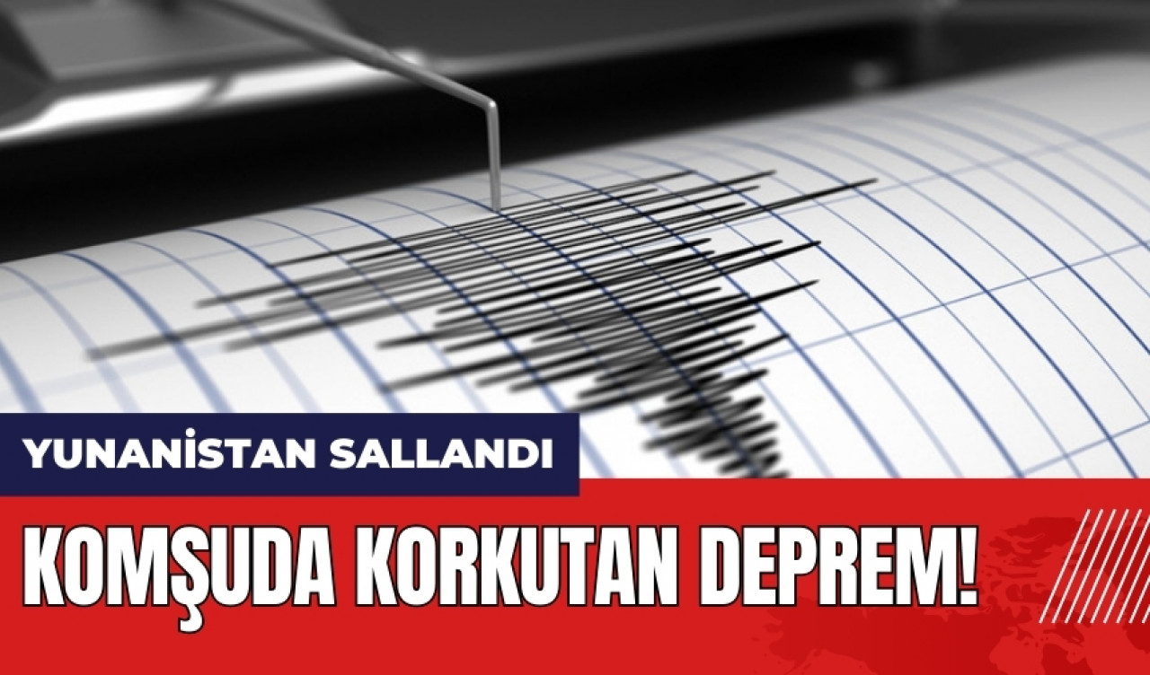 Komşuda korkutan deprem! Yunanistan sallandı