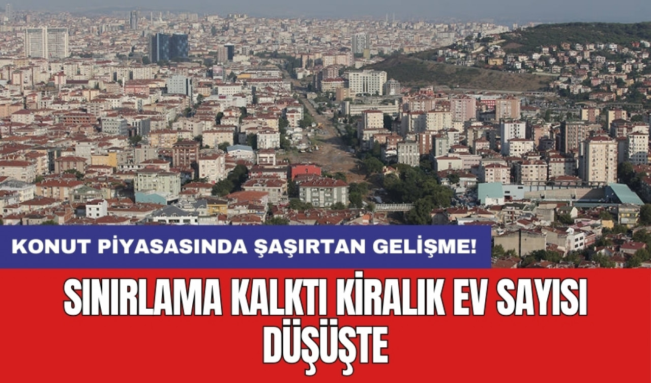 Konut piyasasında şaşırtan gelişme! Sınırlama kalktı kiralık ev sayısı düşüşte