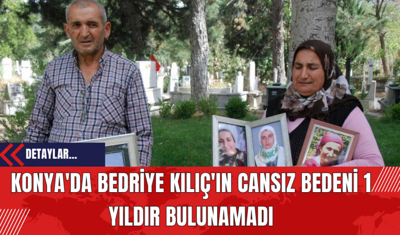 Konya'da Bedriye Kılıç'ın Cansız Bedeni 1 Yıldır Bulunamadı