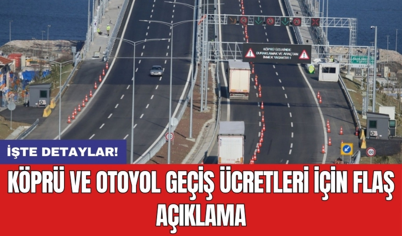 Köprü ve otoyol geçiş ücretleri için flaş açıklama