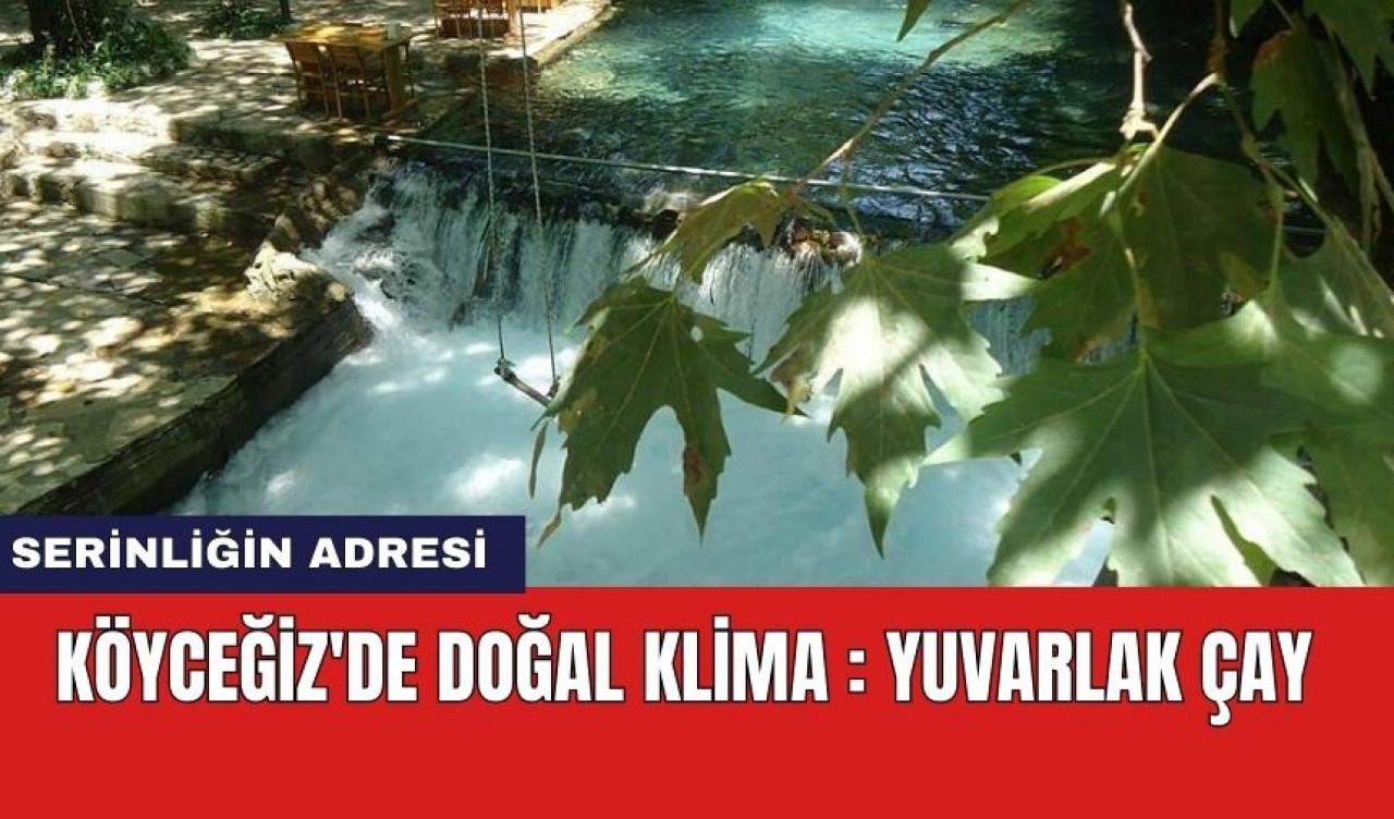 Köyceğiz'de doğal klima : Yuvarlak Çay