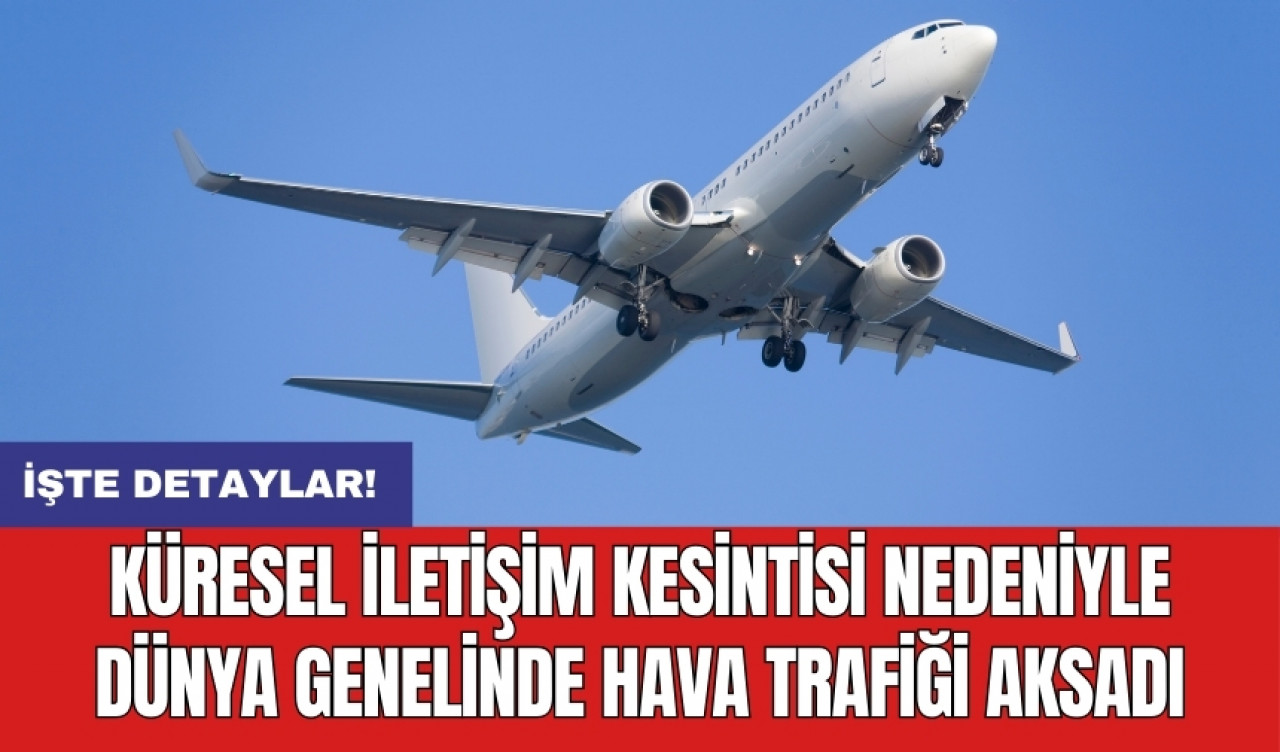 Küresel iletişim kesintisi nedeniyle dünya genelinde hava trafiği aksadı