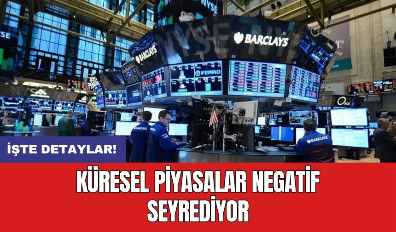 Küresel piyasalar negatif seyrediyor