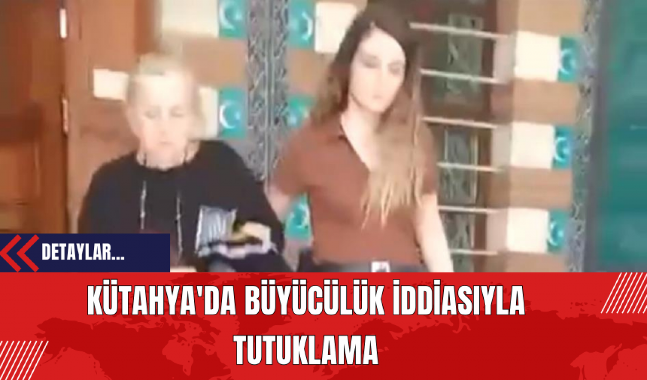 Kütahya'da Büyücülük İddiasıyla Tutuklama