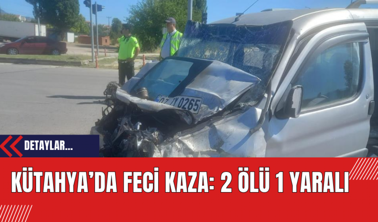 Kütahya’da Feci Kaza: 2 Ölü 1 Yaralı