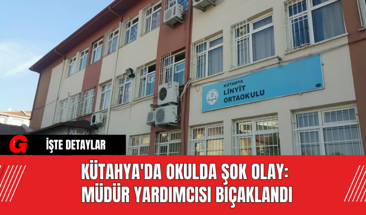 Kütahya'da Okulda Şok Olay: Müdür Yardımcısı Bı-çaklandı