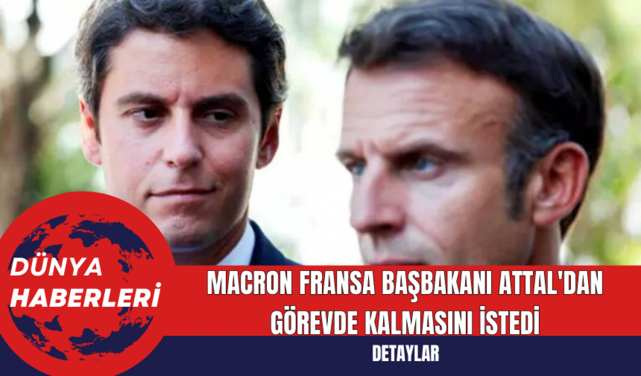 Macron Fransa Başbakanı Attal'dan Görevde Kalmasını İstedi