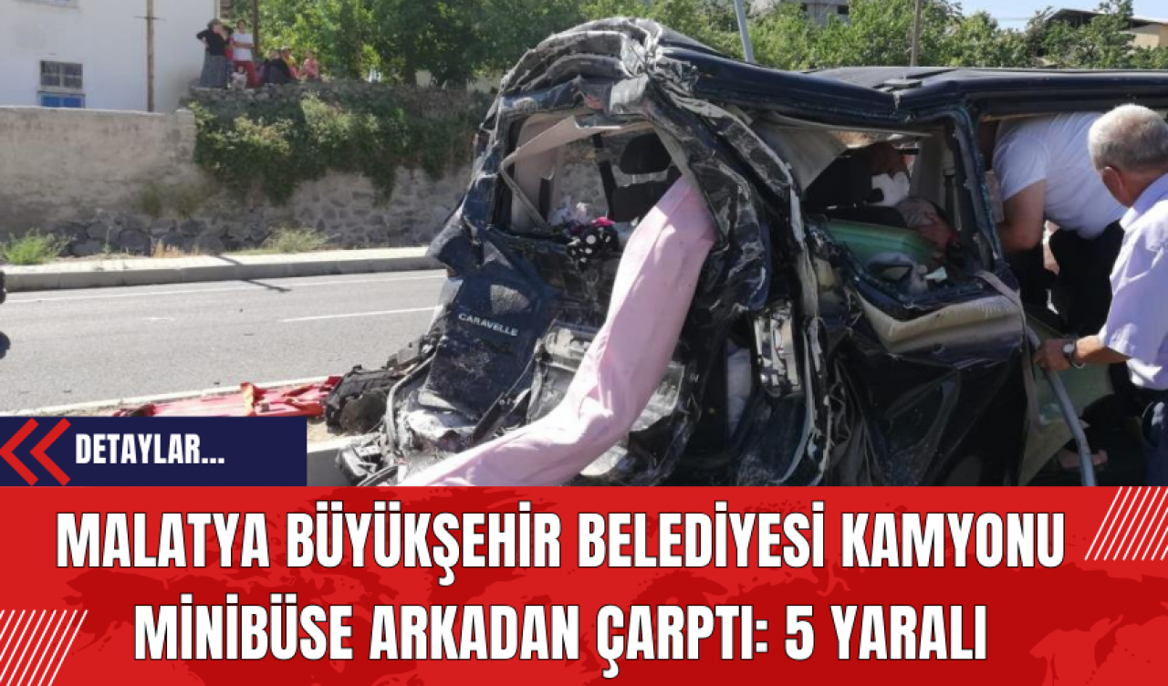 Malatya Büyükşehir Belediyesi Kamyonu Minibüse Arkadan Çarptı: 5 Yaralı