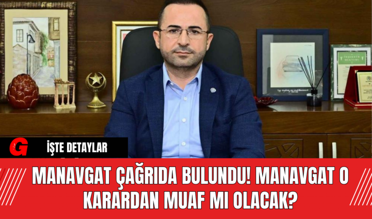 Manavgat Çağrıda Bulundu! Manavgat O Karardan Muaf Mı Olacak?