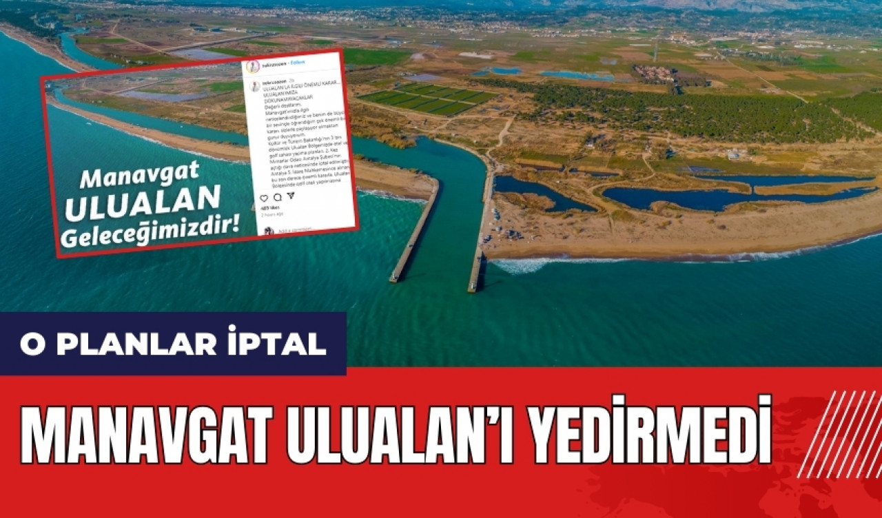 Manavgat Ulualan’ı yedirmedi! O planlar iptal