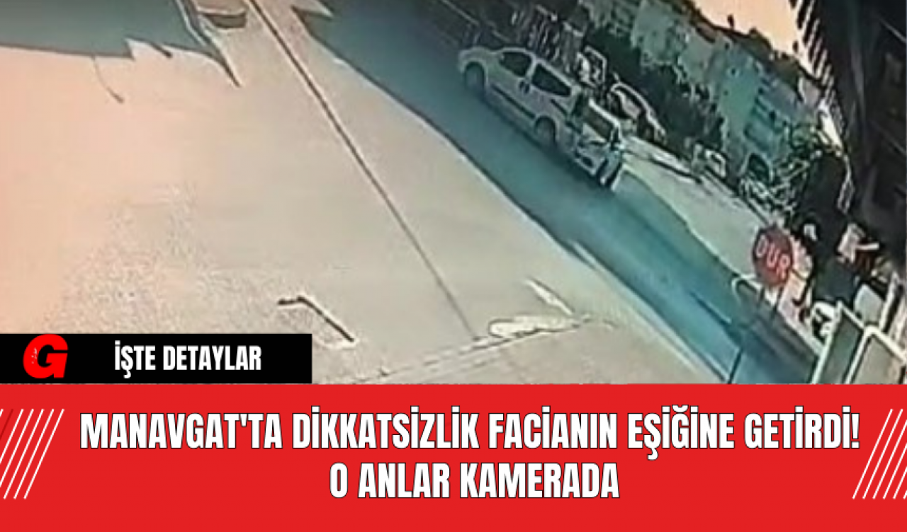 Manavgat'ta Dikkatsizlik Facianın Eşiğine Getirdi! O Anlar Kamerada