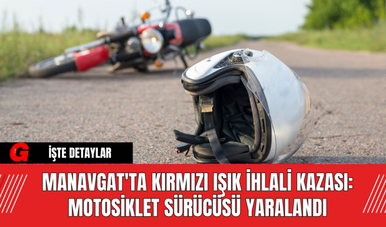 Manavgat'ta Kırmızı Işık İhlali Kazası: Motosiklet Sürücüsü Yaralandı