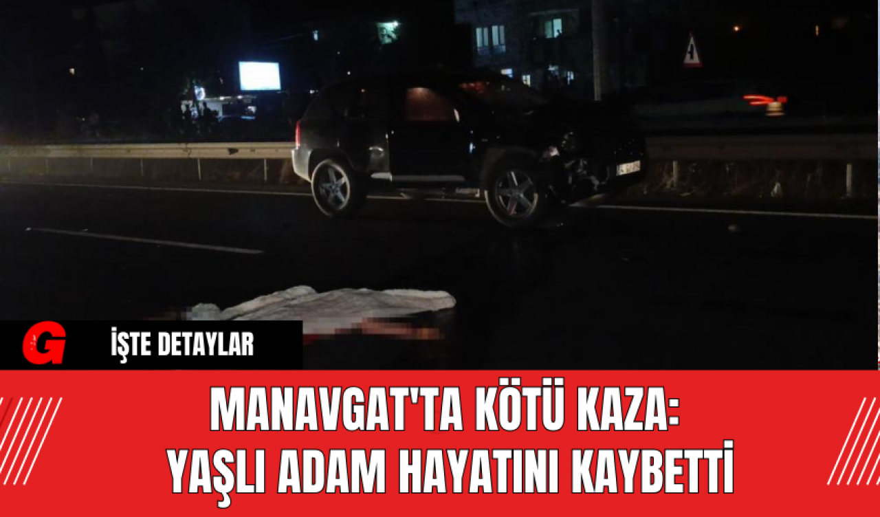 Manavgat'ta Kötü Kaza: Yaşlı Adam Hayatını Kaybetti