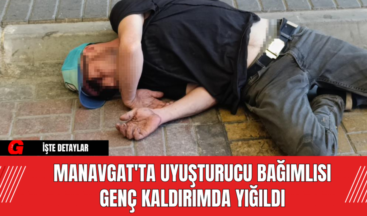 Manavgat'ta Uyuşturucu Bağımlısı Genç Kaldırımda Yığıldı