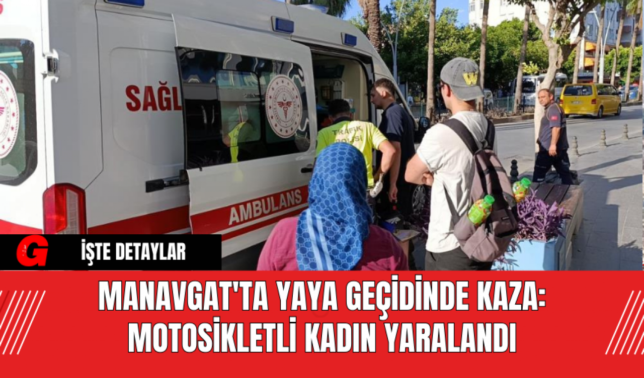 Manavgat'ta Yaya Geçidinde Kaza: Motosikletli Kadın Yaralandı