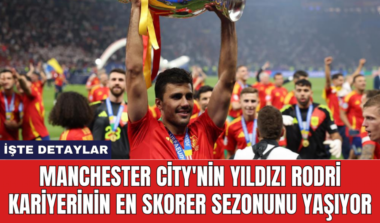 Manchester City'nin Yıldızı Rodri kariyerinin en skorer sezonunu yaşıyor