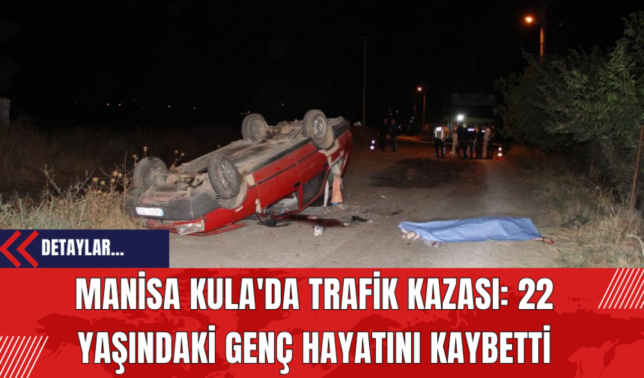 Manisa Kula'da Trafik Kazası: 22 Yaşındaki Genç Hayatını Kaybetti