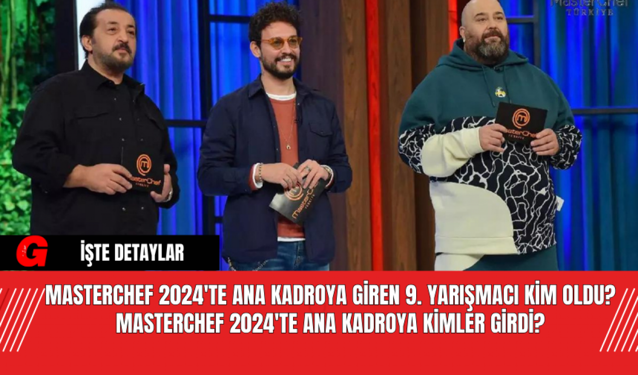 MasterChef 2024'te Ana Kadroya Giren 9. Yarışmacı Kim Oldu? MasterChef 2024'te Ana Kadroya Kimler Girdi?