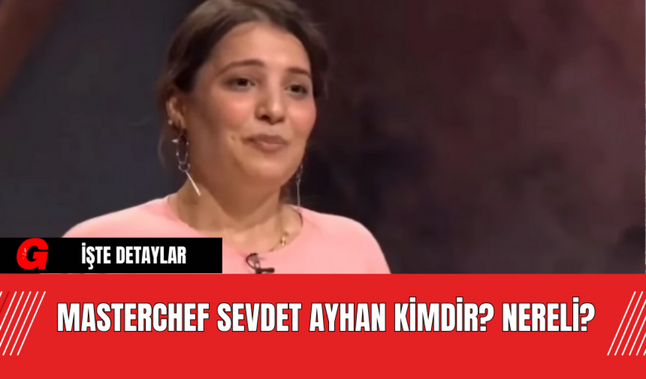 MasterChef Sevdet Ayhan Kimdir? Nereli?