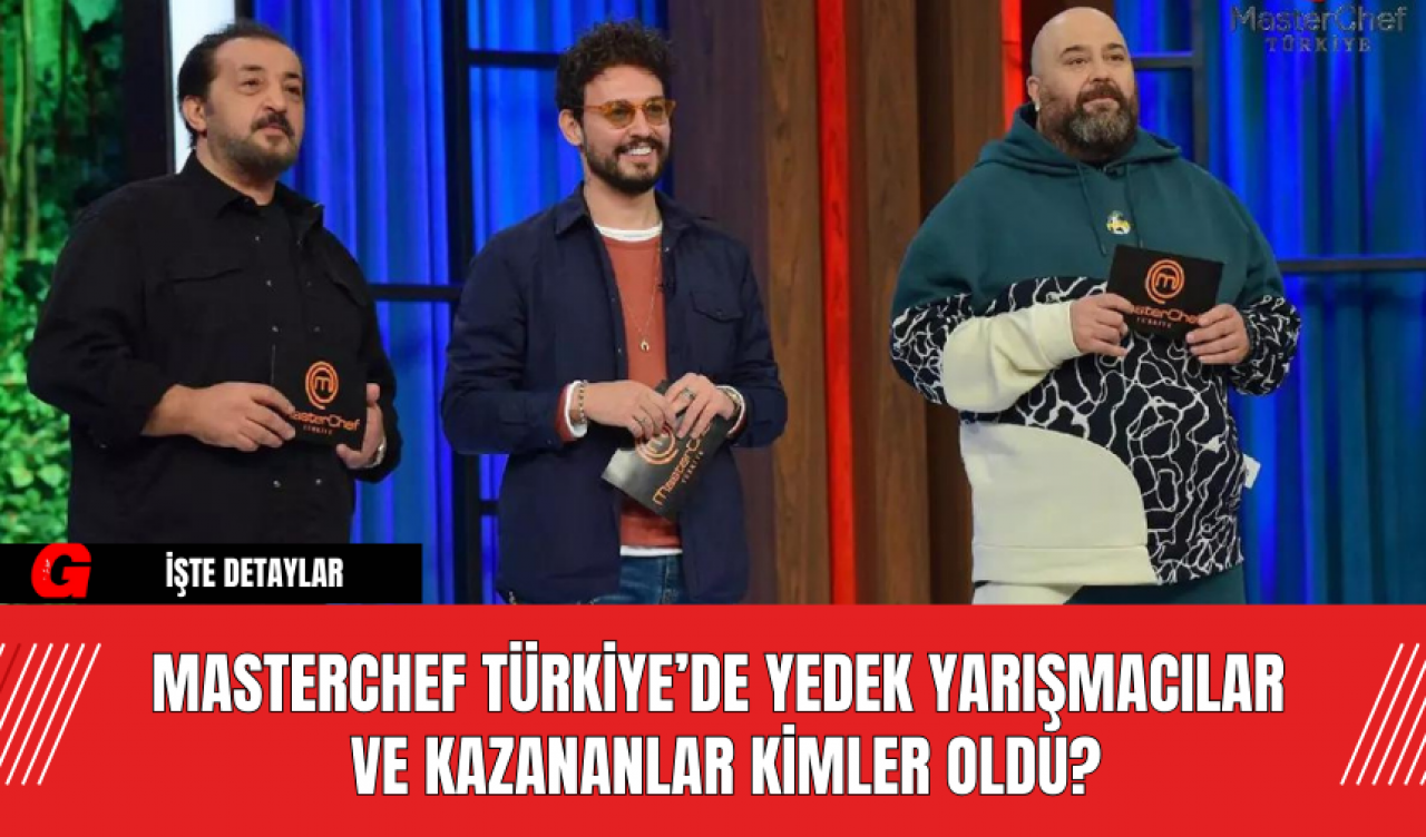 MasterChef Türkiye’de Yedek Yarışmacılar ve Kazananlar Kimler Oldu?