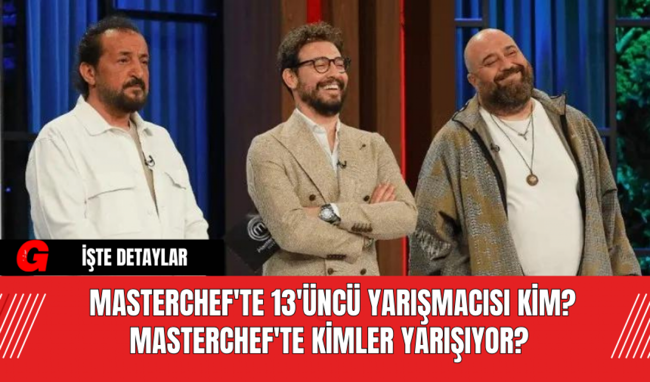 MasterChef'te 13'üncü Yarışmacısı Kim? MasterChef'te Kimler Yarışıyor?