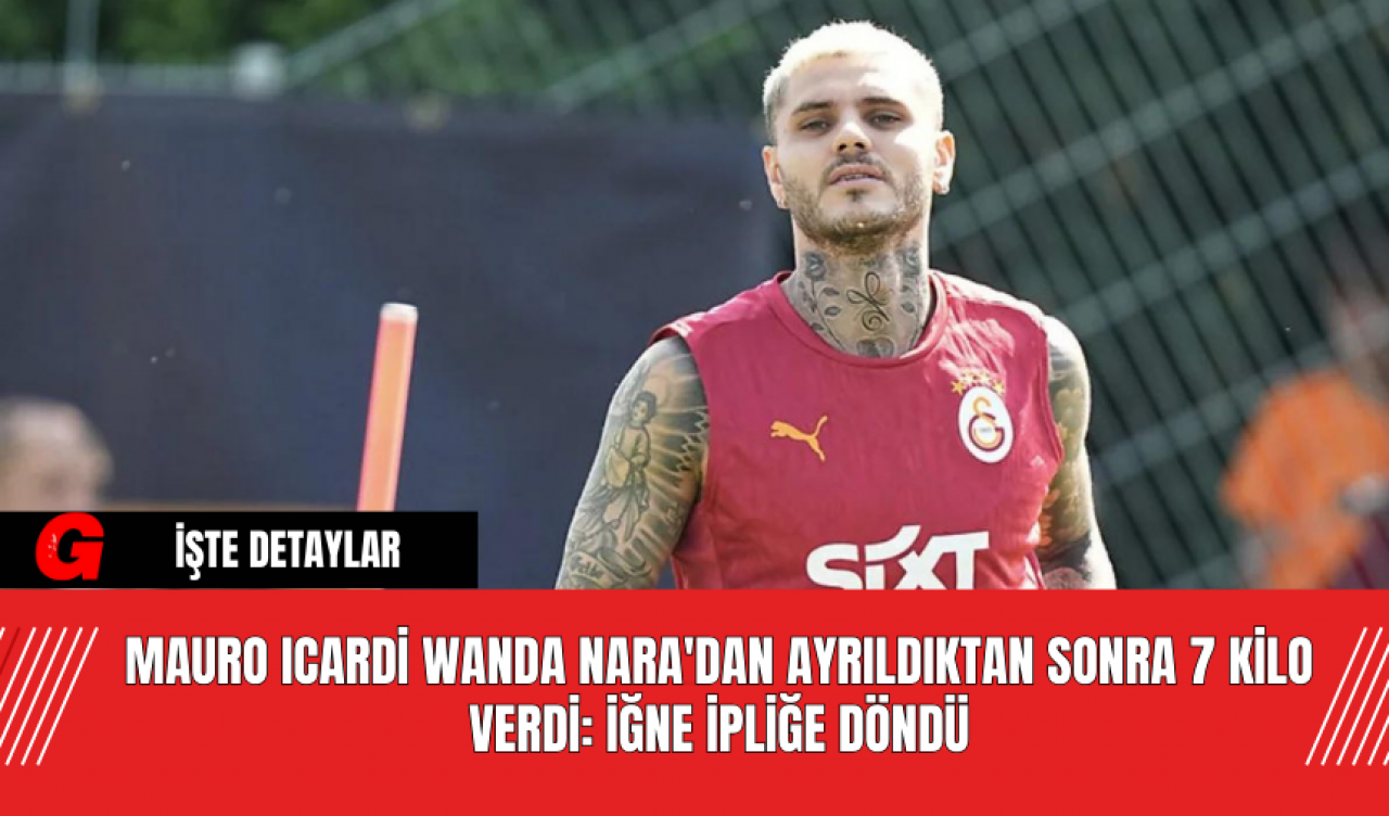 Mauro Icardi, Wanda Nara'dan Ayrıldıktan Sonra 7 Kilo Verdi: İğne İpliğe Döndü