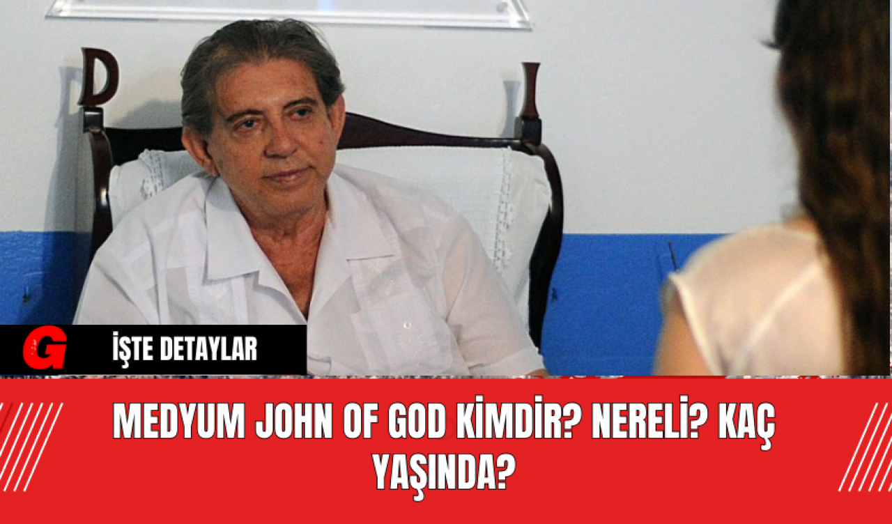 Medyum John of God Kimdir? Nereli? Kaç Yaşında?