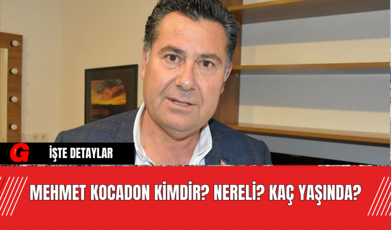 Mehmet Kocadon Kimdir? Nereli? Kaç Yaşında?