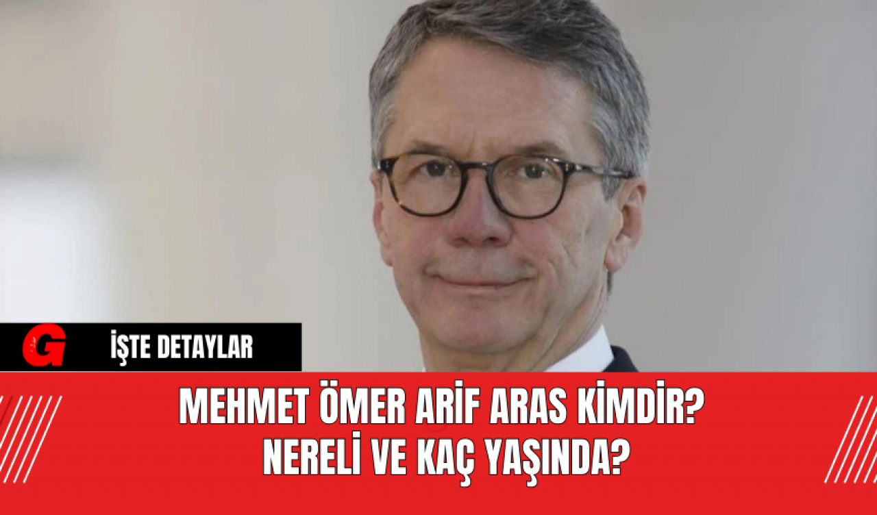 Mehmet Ömer Arif Aras Kimdir? Nereli ve Kaç Yaşında?