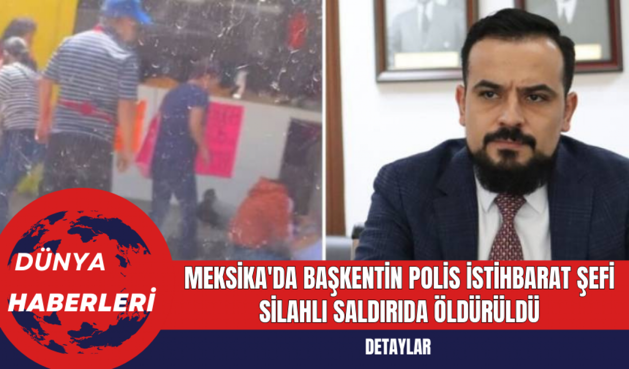 Meksika'da Başkentin Polis İstihbarat Şefi Silahlı Saldırıda Öldürüldü