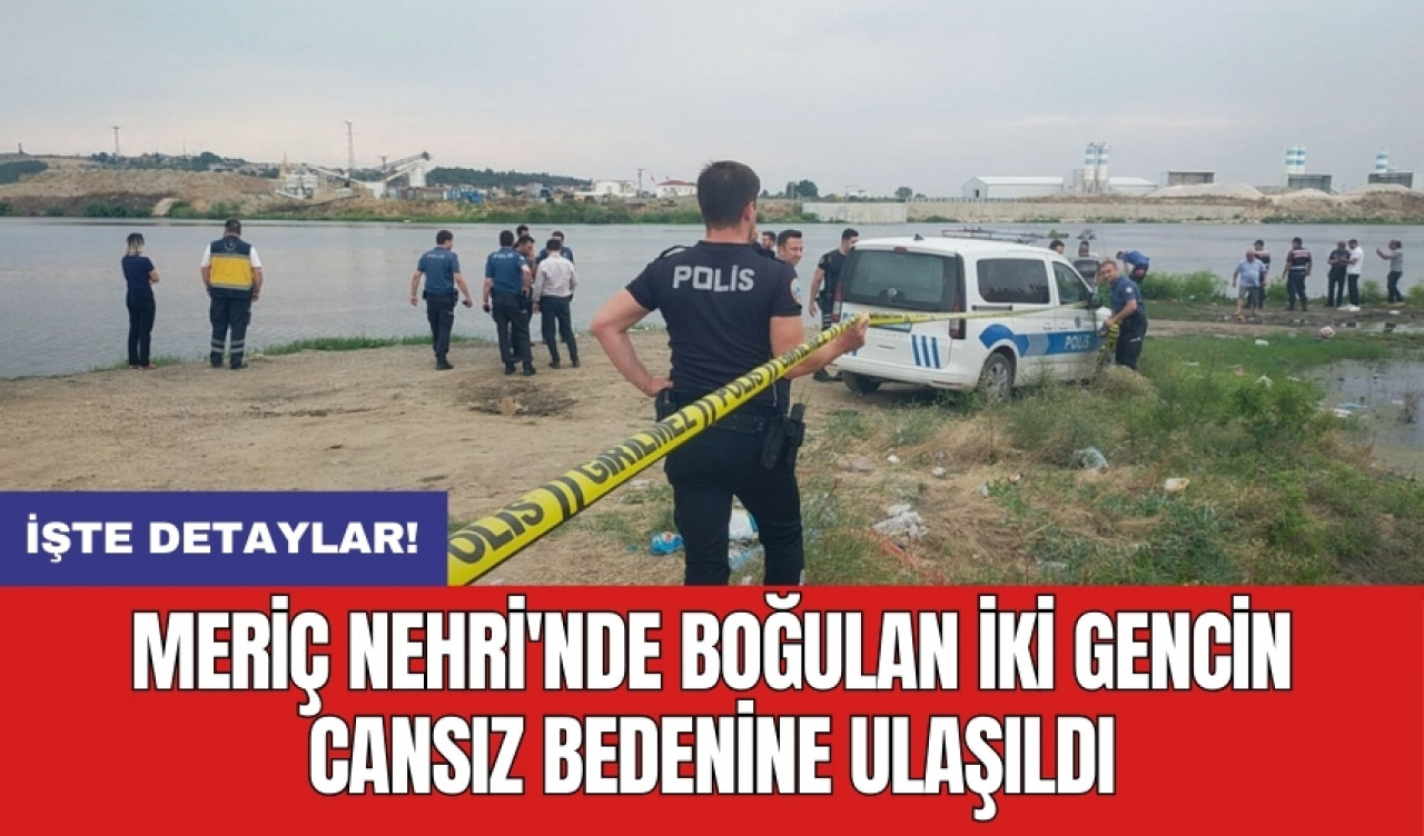 Meriç Nehri'nde boğulan iki gencin cansız bedenine ulaşıldı