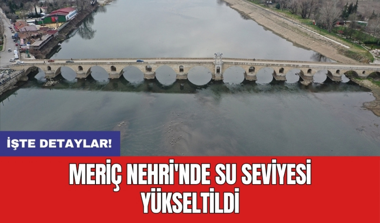 Meriç Nehri'nde su seviyesi yükseltildi